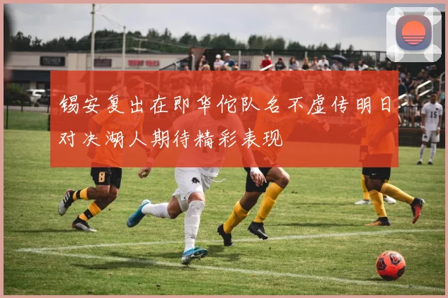 锡安复出在即华佗队名不虚传明日对决湖人期待精彩表现